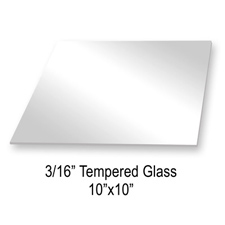 Tempered glass (10" X 10" X 3/16")